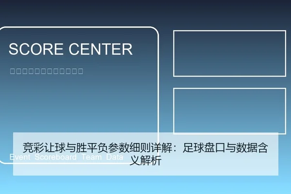 竞彩让球与胜平负参数细则详解：足球盘口与数据含义解析