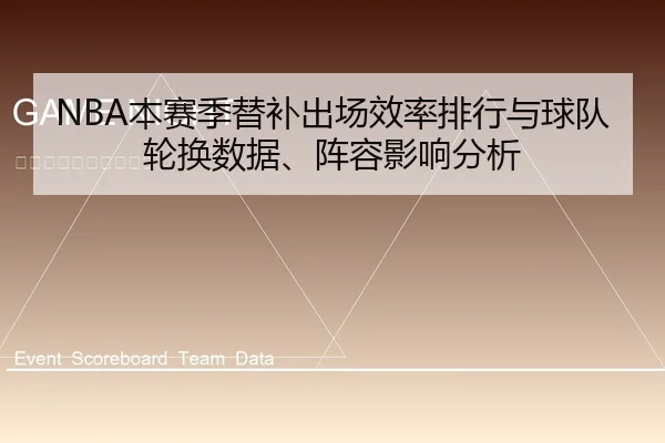 NBA本赛季替补出场效率排行与球队轮换数据、阵容影响分析